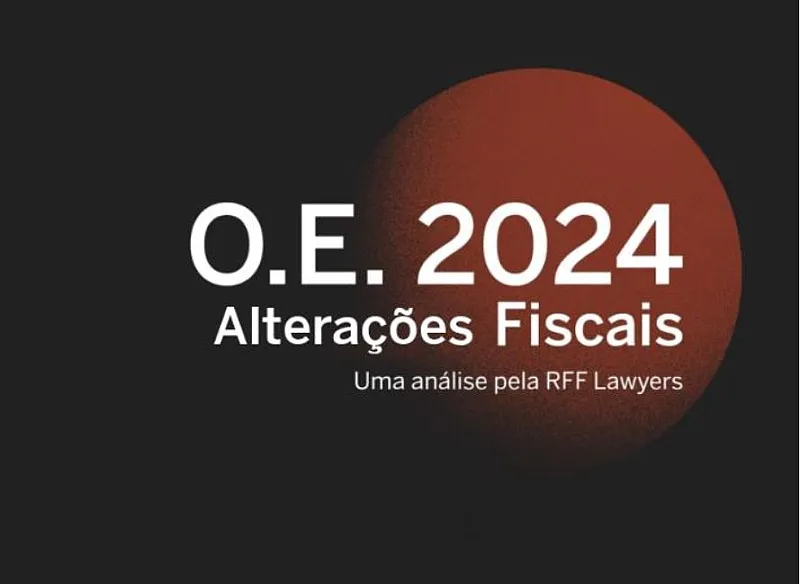 O.E. 2024 Alterações Fiscais - Uma Análise pela RFF Lawyers
