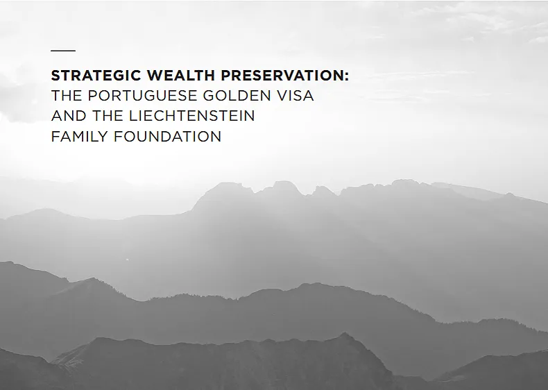 Strategic Wealth Preservation: The Portuguese Golden Visa and the Liechtenstein Family Foundation