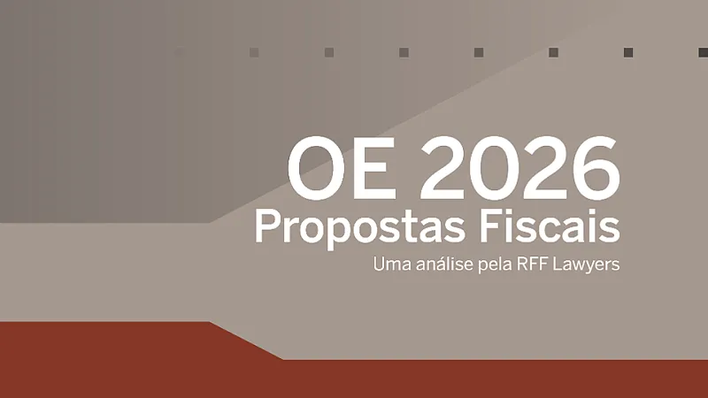 OE 2026 Propostas Fiscais - Uma An&aacute;lise pela RFF Lawyers